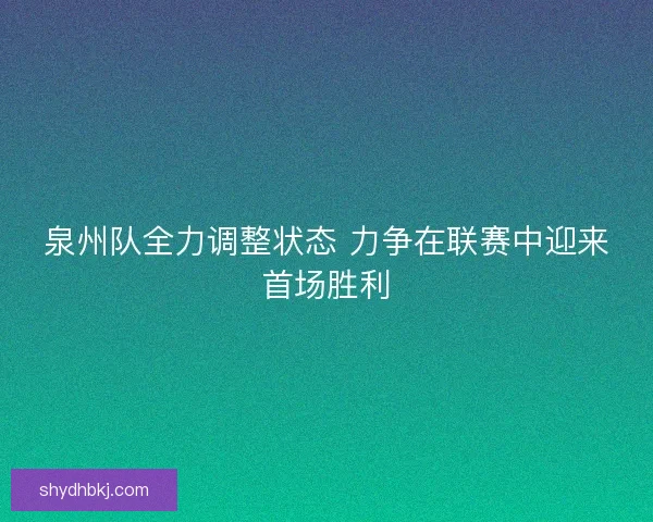 泉州队全力调整状态 力争在联赛中迎来首场胜利