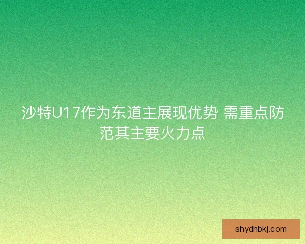 沙特U17作为东道主展现优势 需重点防范其主要火力点