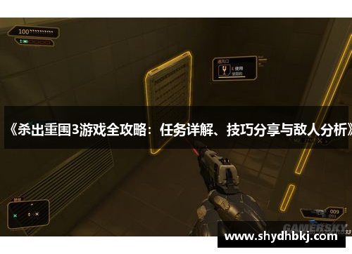 《杀出重围3游戏全攻略：任务详解、技巧分享与敌人分析》